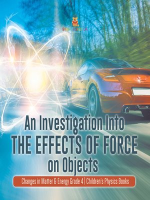 cover image of An Investigation Into the Effects of Force on Objects--Changes in Matter & Energy Grade 4--Children's Physics Books